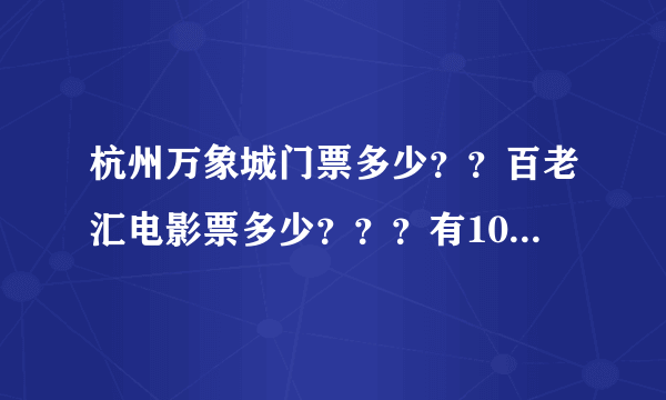 杭州万象城门票多少？？百老汇电影票多少？？？有100分！！