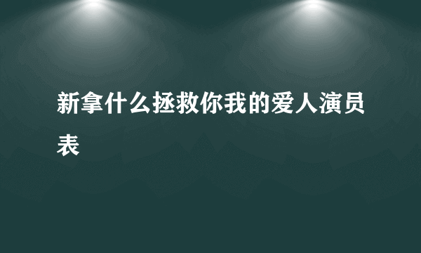 新拿什么拯救你我的爱人演员表
