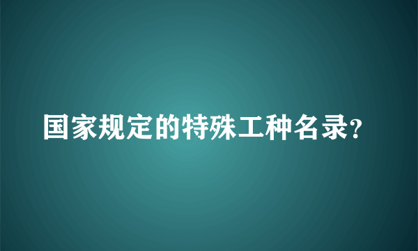 国家规定的特殊工种名录？