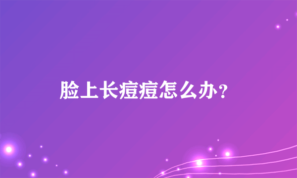 脸上长痘痘怎么办？