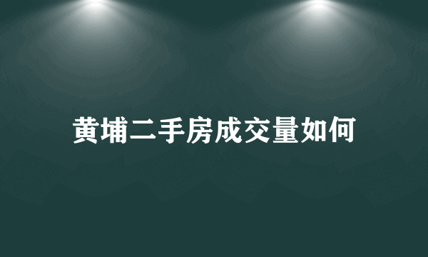 黄埔二手房成交量如何