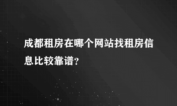 成都租房在哪个网站找租房信息比较靠谱？