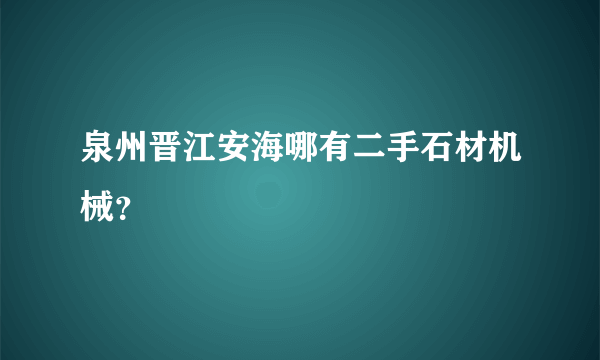 泉州晋江安海哪有二手石材机械？