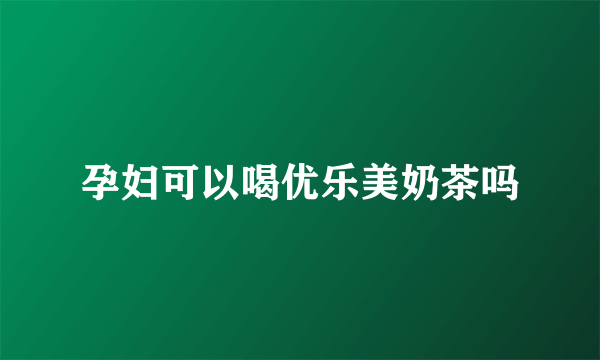 孕妇可以喝优乐美奶茶吗