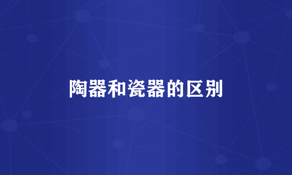 陶器和瓷器的区别
