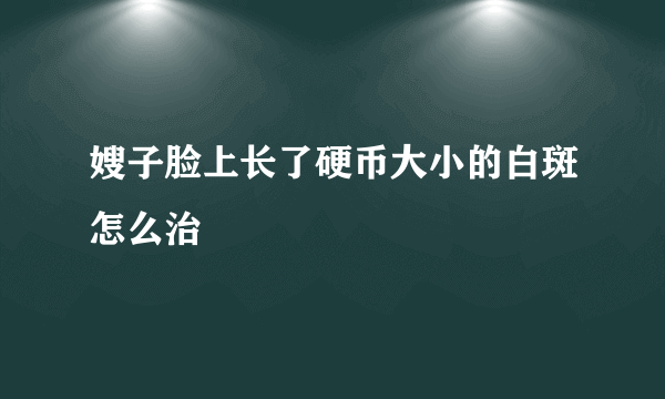 嫂子脸上长了硬币大小的白斑怎么治