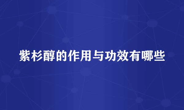 紫杉醇的作用与功效有哪些