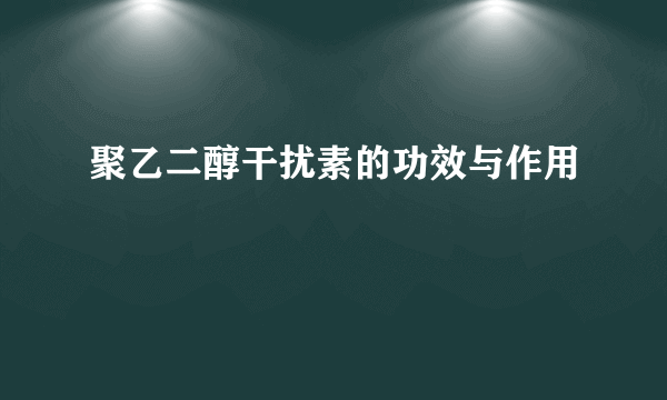 聚乙二醇干扰素的功效与作用