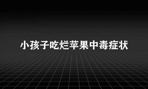小孩子吃烂苹果中毒症状