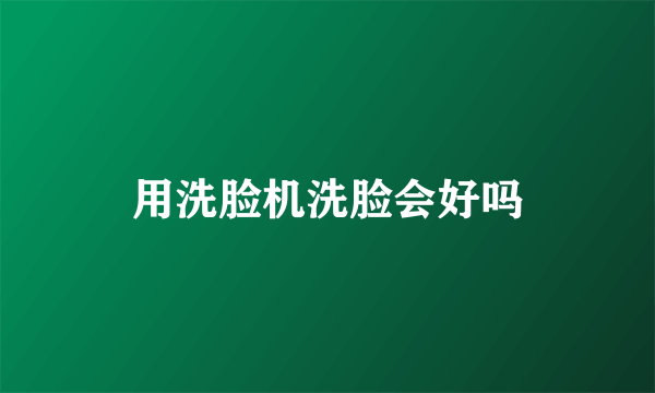 用洗脸机洗脸会好吗
