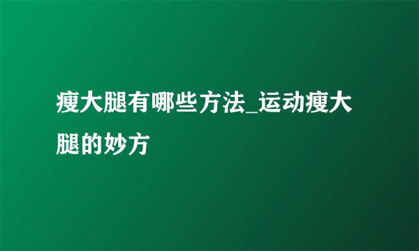 瘦大腿有哪些方法_运动瘦大腿的妙方