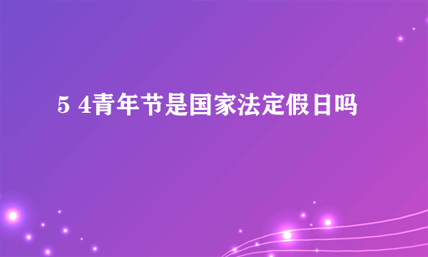 5 4青年节是国家法定假日吗
