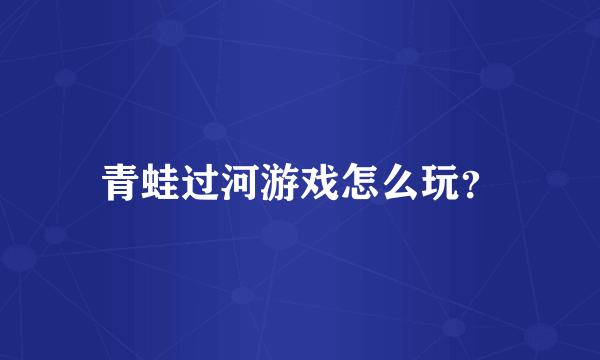 青蛙过河游戏怎么玩？