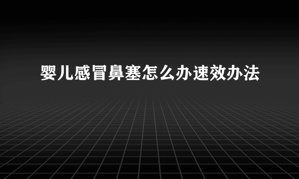 婴儿感冒鼻塞怎么办速效办法