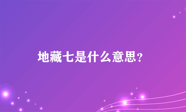 地藏七是什么意思？