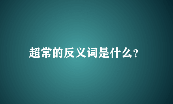 超常的反义词是什么？