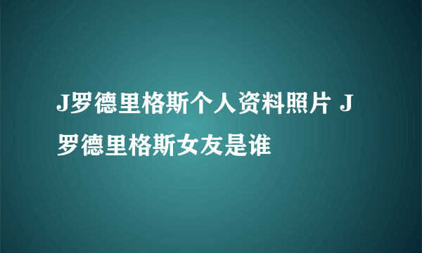 J罗德里格斯个人资料照片 J罗德里格斯女友是谁