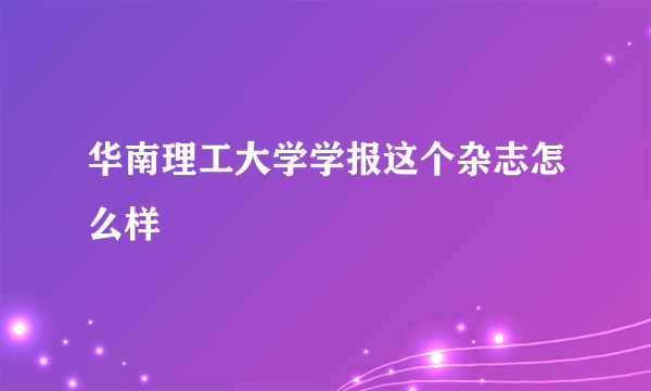 华南理工大学学报这个杂志怎么样