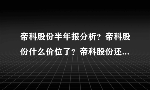 帝科股份半年报分析？帝科股份什么价位了？帝科股份还能涨多少？