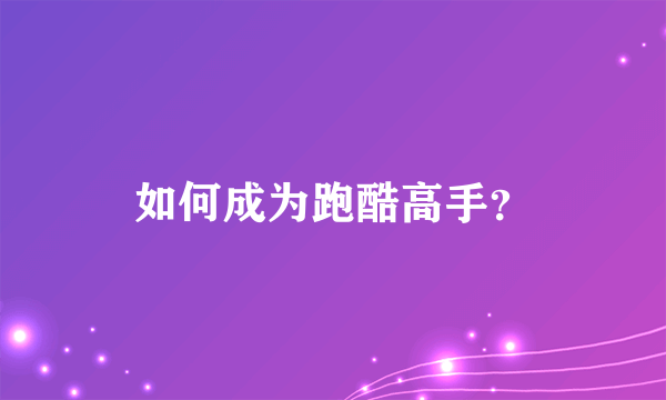 如何成为跑酷高手？