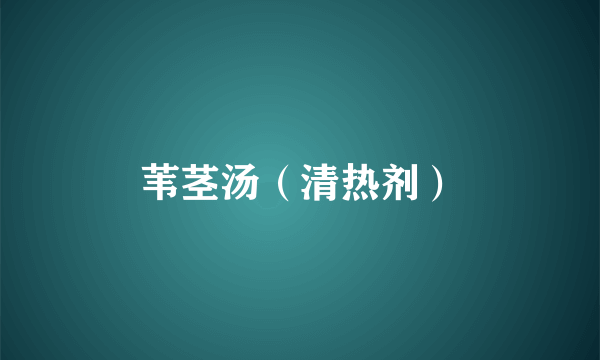 苇茎汤（清热剂）