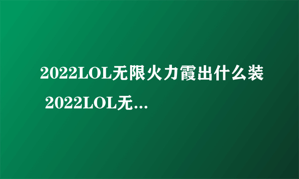 2022LOL无限火力霞出什么装 2022LOL无限火力霞出装攻略