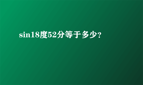 sin18度52分等于多少？