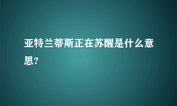 亚特兰蒂斯正在苏醒是什么意思?