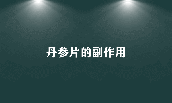 丹参片的副作用