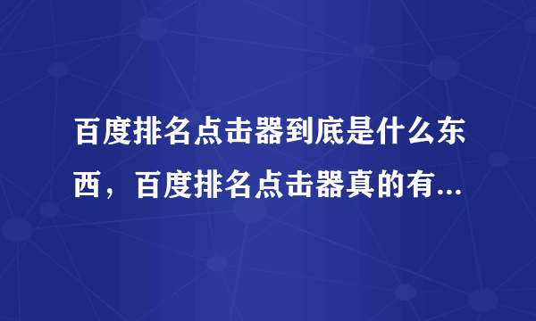 百度排名点击器到底是什么东西，百度排名点击器真的有效果吗？百度排名点击器靠谱吗？