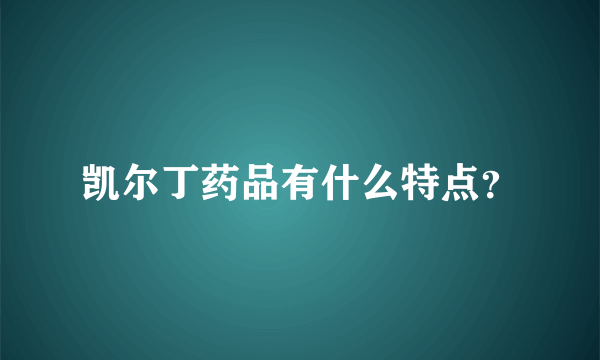 凯尔丁药品有什么特点？