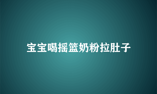 宝宝喝摇篮奶粉拉肚子