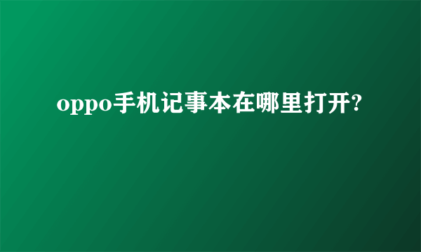 oppo手机记事本在哪里打开?