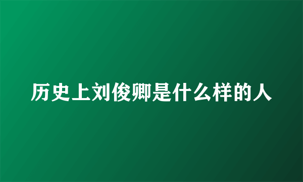 历史上刘俊卿是什么样的人