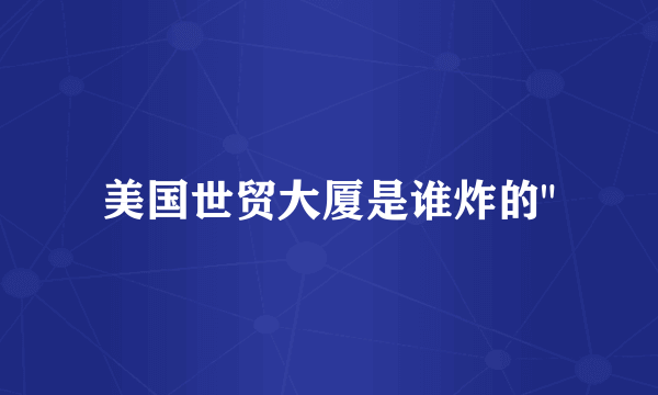 美国世贸大厦是谁炸的