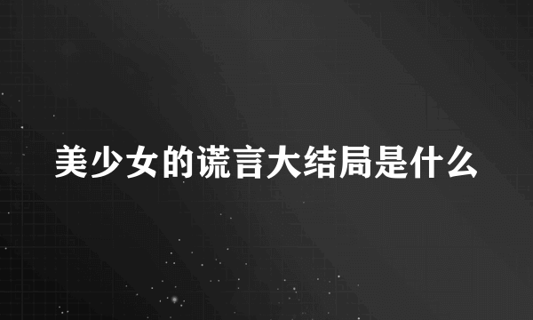 美少女的谎言大结局是什么