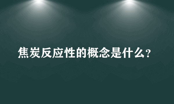 焦炭反应性的概念是什么？