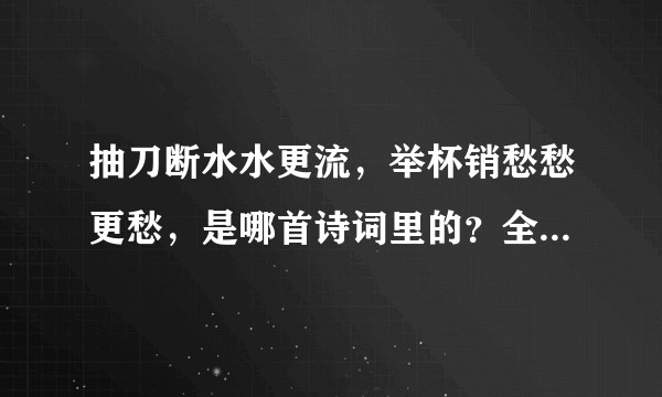抽刀断水水更流，举杯销愁愁更愁，是哪首诗词里的？全诗是什么