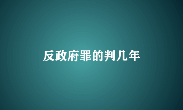 反政府罪的判几年