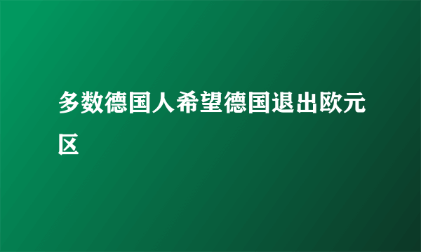 多数德国人希望德国退出欧元区