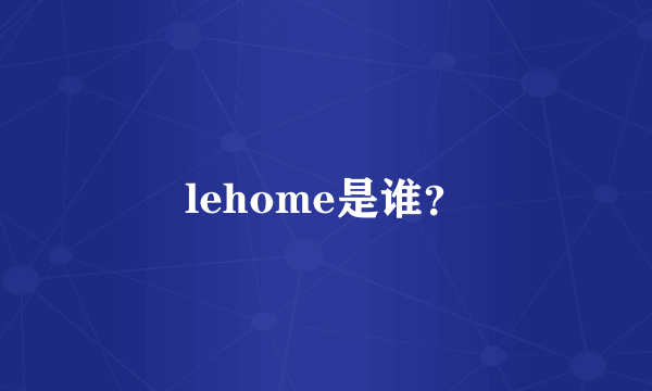 lehome是谁？