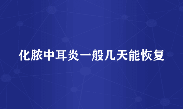 化脓中耳炎一般几天能恢复