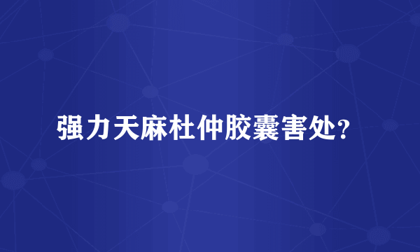 强力天麻杜仲胶囊害处？