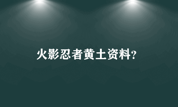 火影忍者黄土资料？