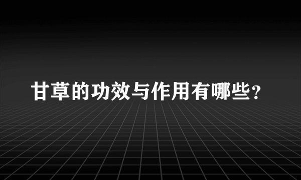 甘草的功效与作用有哪些？