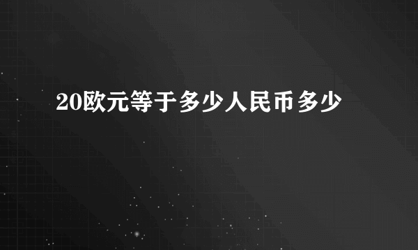 20欧元等于多少人民币多少