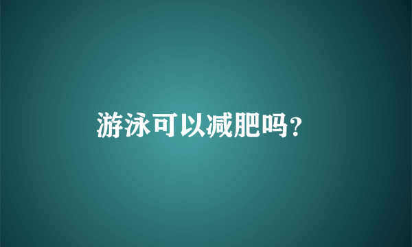 游泳可以减肥吗？