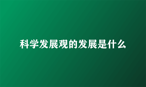 科学发展观的发展是什么