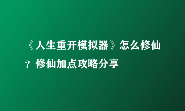《人生重开模拟器》怎么修仙？修仙加点攻略分享