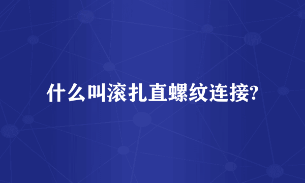 什么叫滚扎直螺纹连接?